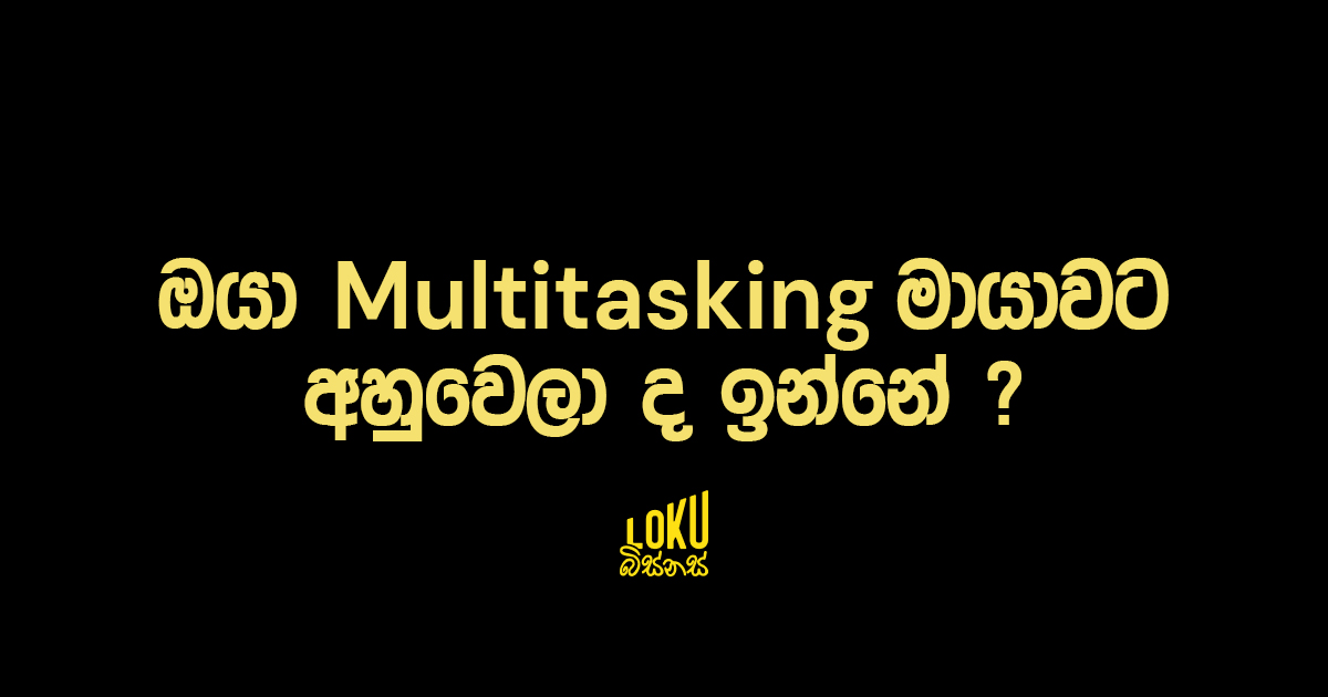 ඔයා Multitasking මායාවට අහුවෙලා ද ඉන්නේ?