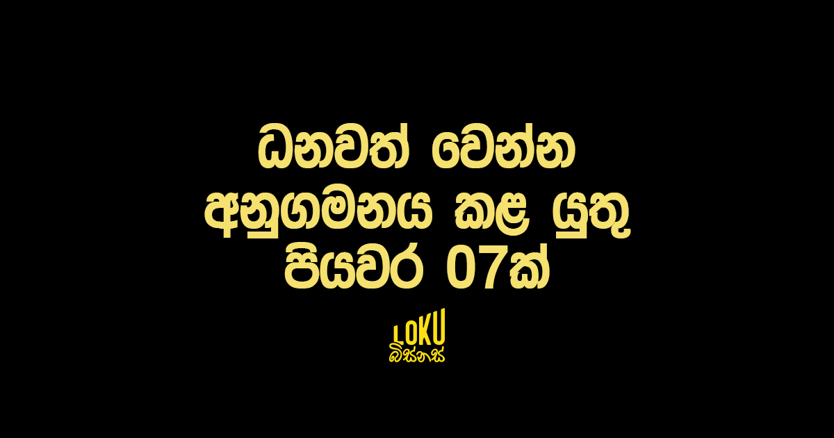 ධනවත් වෙන්න අනුගමනය කළ යුතු පියවර 07ක්